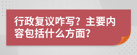 行政复议咋写？主要内容包括什么方面？