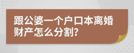 跟公婆一个户口本离婚财产怎么分割？