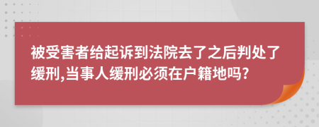 被受害者给起诉到法院去了之后判处了缓刑,当事人缓刑必须在户籍地吗?