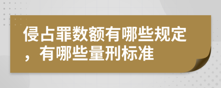 侵占罪数额有哪些规定，有哪些量刑标准