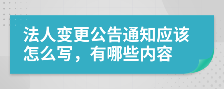 法人变更公告通知应该怎么写，有哪些内容