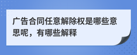 广告合同任意解除权是哪些意思呢，有哪些解释