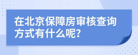 在北京保障房审核查询方式有什么呢？