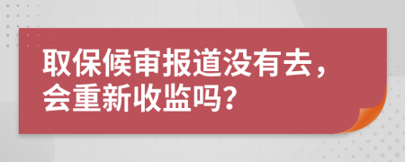 取保候审报道没有去，会重新收监吗？