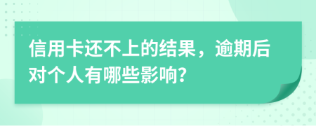 信用卡还不上的结果，逾期后对个人有哪些影响？