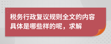 税务行政复议规则全文的内容具体是哪些样的呢，求解