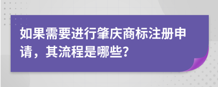 如果需要进行肇庆商标注册申请，其流程是哪些？