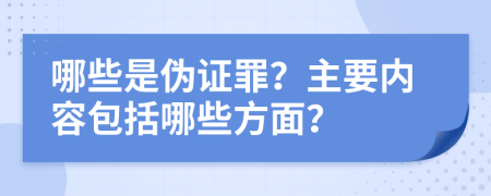 哪些是伪证罪？主要内容包括哪些方面？