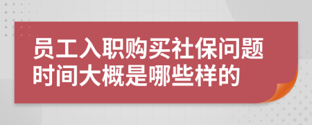 员工入职购买社保问题时间大概是哪些样的