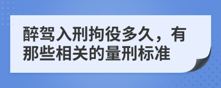 醉驾入刑拘役多久，有那些相关的量刑标准