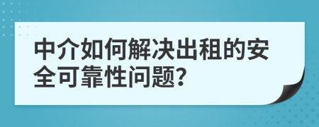 中介如何解决出租的安全可靠性问题？