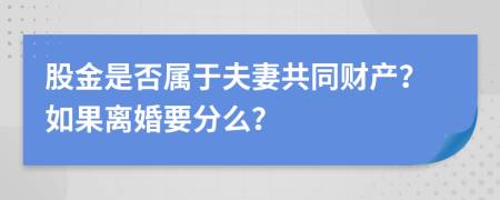 股金是否属于夫妻共同财产？如果离婚要分么？