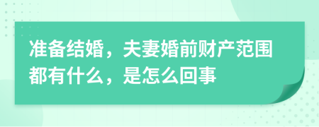 准备结婚，夫妻婚前财产范围都有什么，是怎么回事