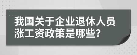 我国关于企业退休人员涨工资政策是哪些？