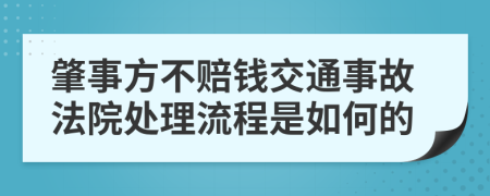 肇事方不赔钱交通事故法院处理流程是如何的