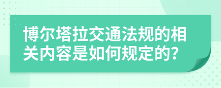 博尔塔拉交通法规的相关内容是如何规定的？