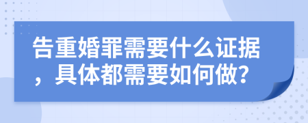 告重婚罪需要什么证据，具体都需要如何做？