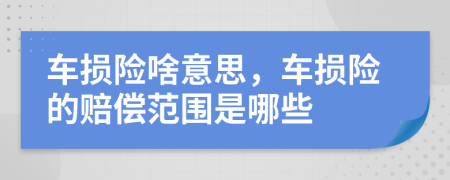 车损险啥意思，车损险的赔偿范围是哪些