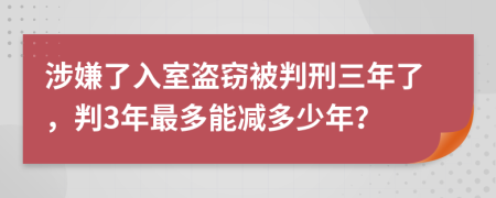 涉嫌了入室盗窃被判刑三年了，判3年最多能减多少年？