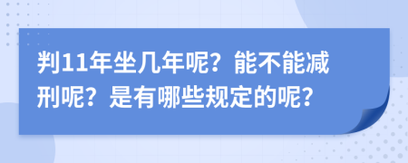 判11年坐几年呢？能不能减刑呢？是有哪些规定的呢？