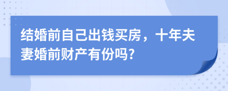 结婚前自己出钱买房，十年夫妻婚前财产有份吗?