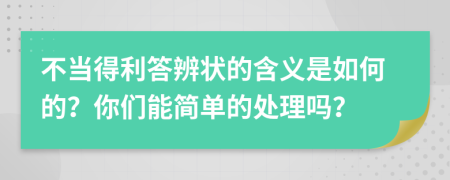 不当得利答辨状的含义是如何的？你们能简单的处理吗？