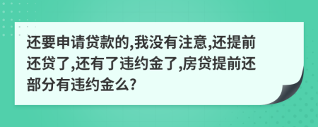 还要申请贷款的,我没有注意,还提前还贷了,还有了违约金了,房贷提前还部分有违约金么?