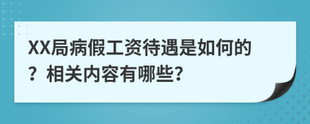 XX局病假工资待遇是如何的？相关内容有哪些？