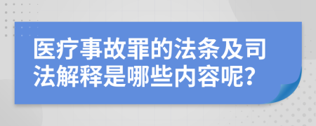 医疗事故罪的法条及司法解释是哪些内容呢？