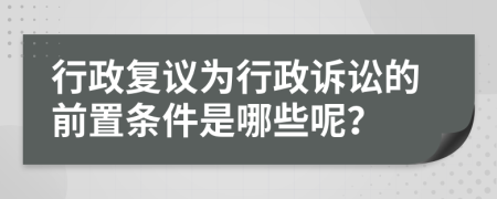 行政复议为行政诉讼的前置条件是哪些呢？