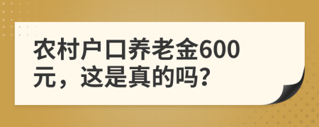 农村户口养老金600元，这是真的吗？