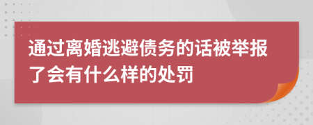 通过离婚逃避债务的话被举报了会有什么样的处罚