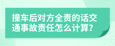 撞车后对方全责的话交通事故责任怎么计算？
