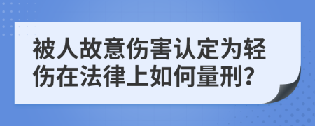 被人故意伤害认定为轻伤在法律上如何量刑？