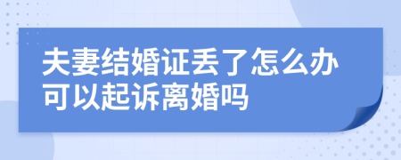 夫妻结婚证丢了怎么办可以起诉离婚吗