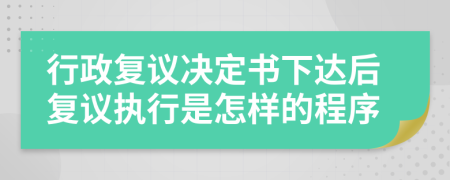 行政复议决定书下达后复议执行是怎样的程序