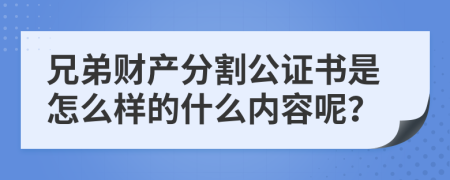 兄弟财产分割公证书是怎么样的什么内容呢？