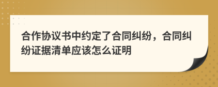 合作协议书中约定了合同纠纷，合同纠纷证据清单应该怎么证明