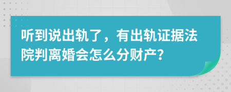 听到说出轨了，有出轨证据法院判离婚会怎么分财产？