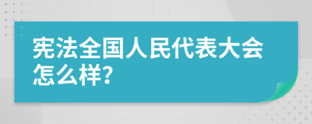 宪法全国人民代表大会怎么样？