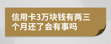 信用卡3万块钱有两三个月还了会有事吗
