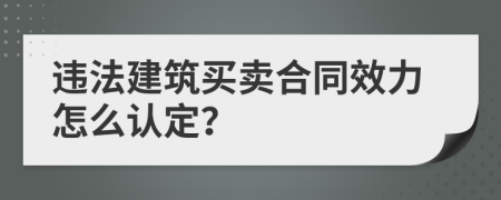 违法建筑买卖合同效力怎么认定？