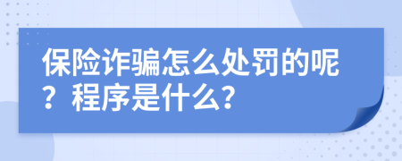 保险诈骗怎么处罚的呢？程序是什么？