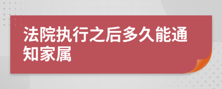 法院执行之后多久能通知家属