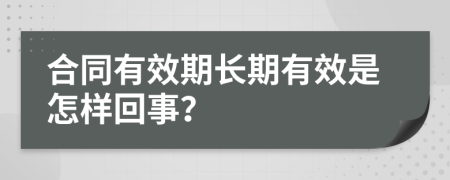 合同有效期长期有效是怎样回事？