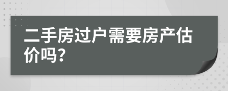 二手房过户需要房产估价吗？