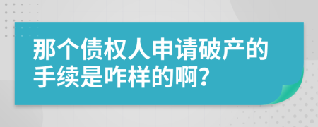 那个债权人申请破产的手续是咋样的啊？