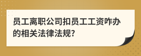 员工离职公司扣员工工资咋办的相关法律法规?