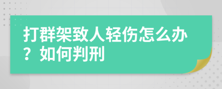 打群架致人轻伤怎么办？如何判刑