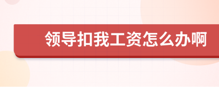 领导扣我工资怎么办啊